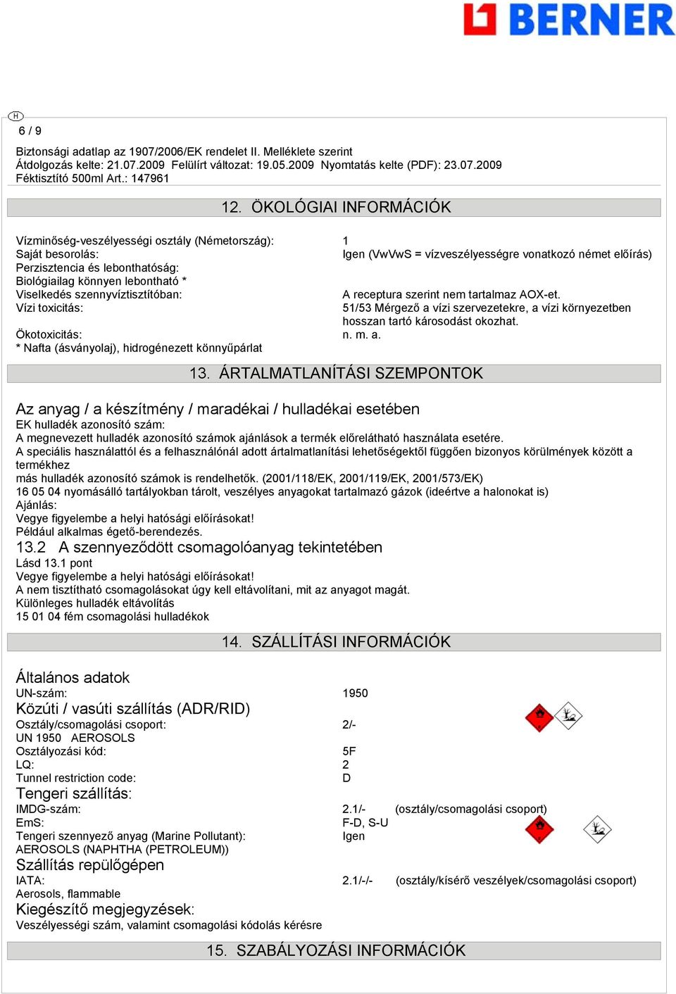 lebontható * Viselkedés szennyvíztisztítóban: A receptura szerint nem tartalmaz AOX-et. Vízi toxicitás: 51/53 Mérgező a vízi szervezetekre, a vízi környezetben hosszan tartó károsodást okozhat.