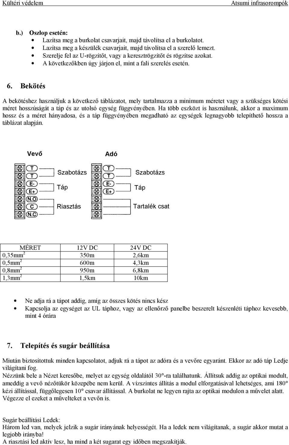 Bekötés A bekötéshez használjuk a következő táblázatot, mely tartalmazza a minimum méretet vagy a szükséges kötési méret hosszúságát a táp és az utolsó egység függvényében.