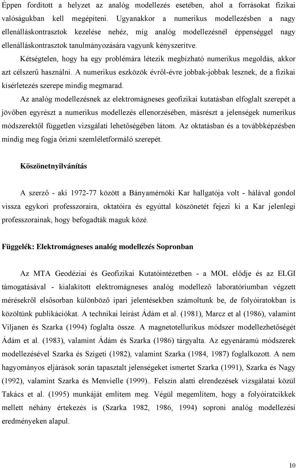 Kétségtelen, hogy ha egy problémára létezik megbízható numerikus megoldás, akkor azt célszerű használni.