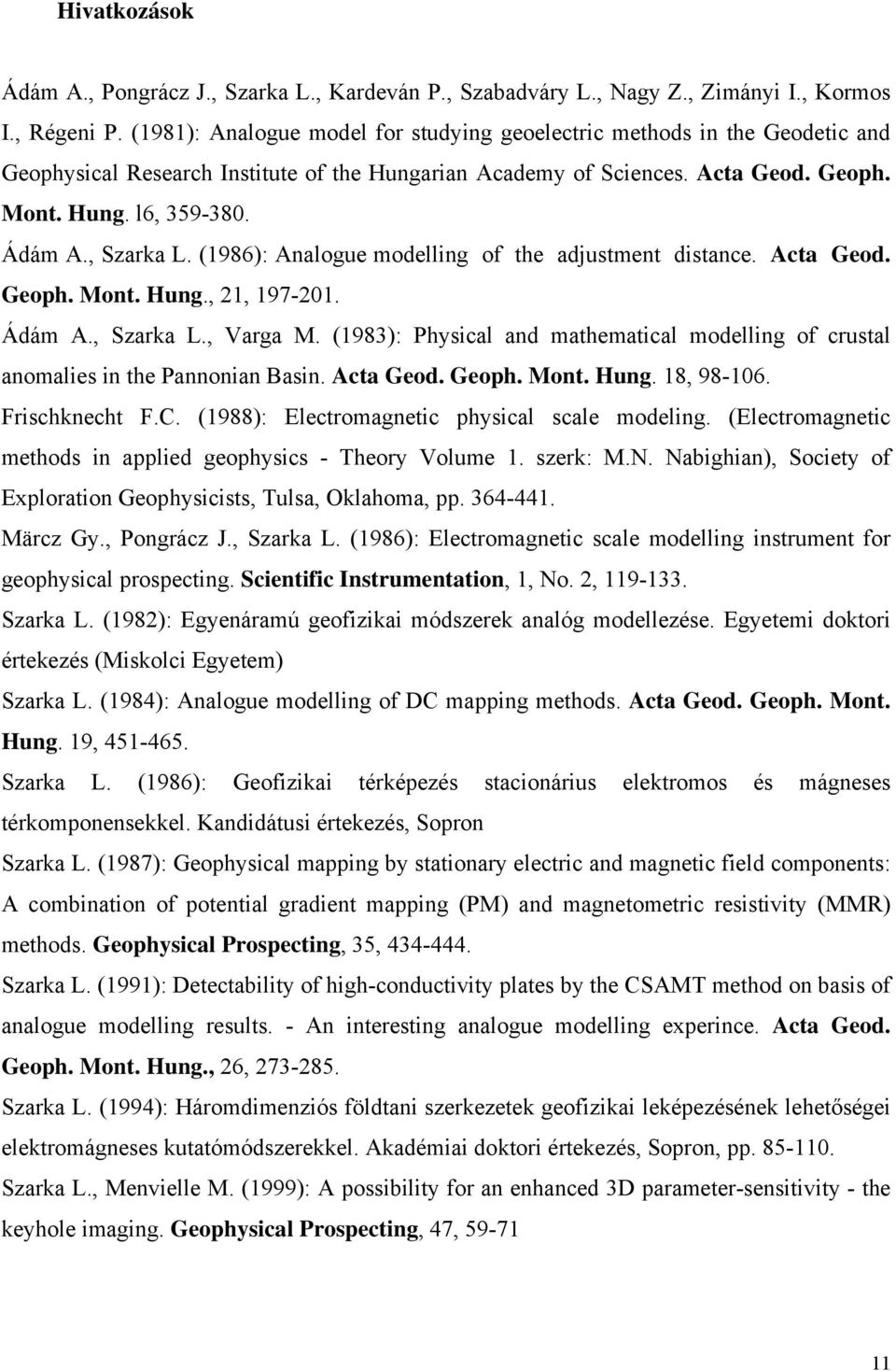 , Szarka L. (1986): Analogue modelling of the adjustment distance. Acta Geod. Geoph. Mont. Hung., 21, 197-201. Ádám A., Szarka L., Varga M.