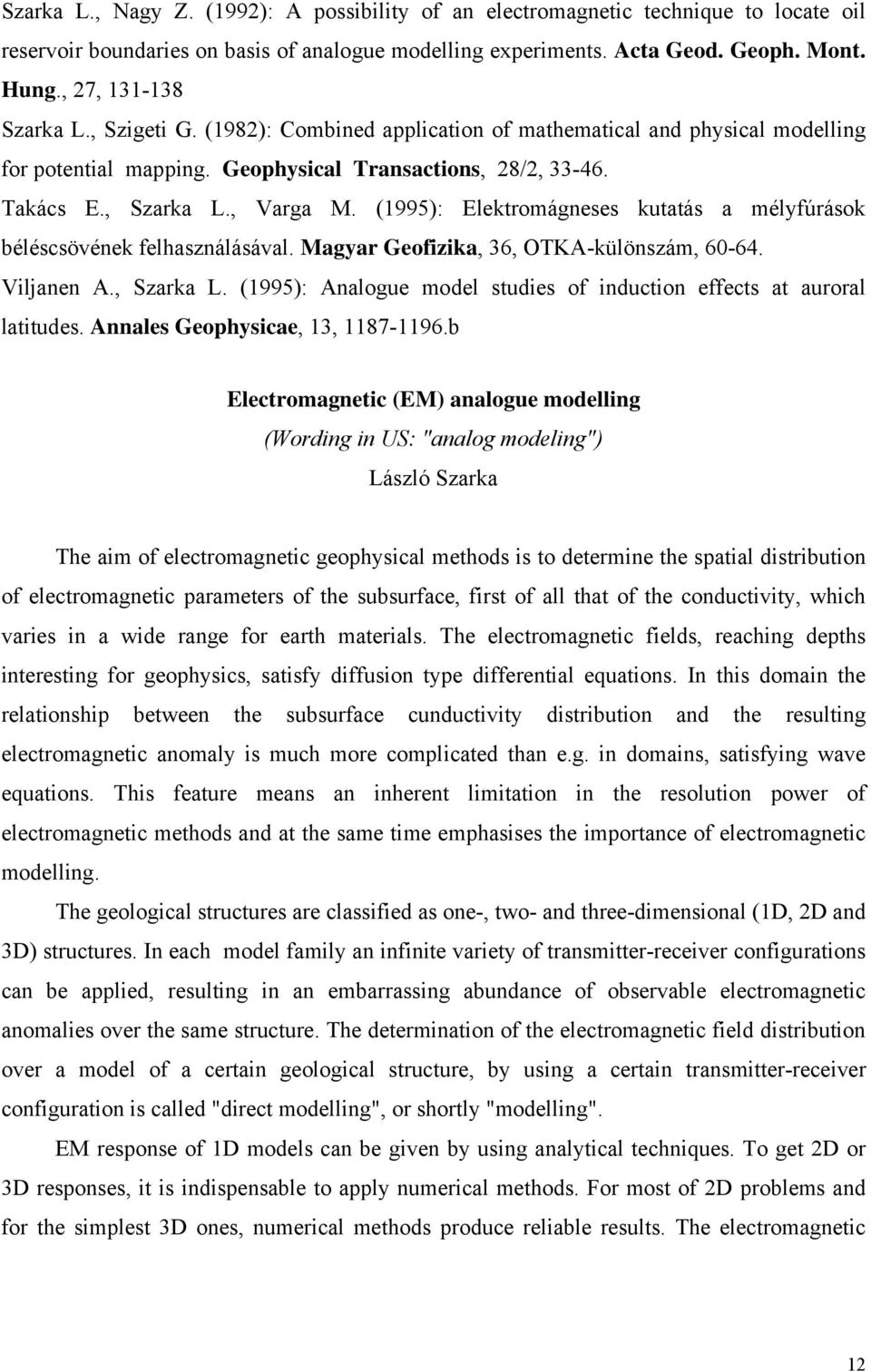 (1995): Elektromágneses kutatás a mélyfúrások béléscsövének felhasználásával. Magyar Geofizika, 36, OTKA-különszám, 60-64. Viljanen A., Szarka L.