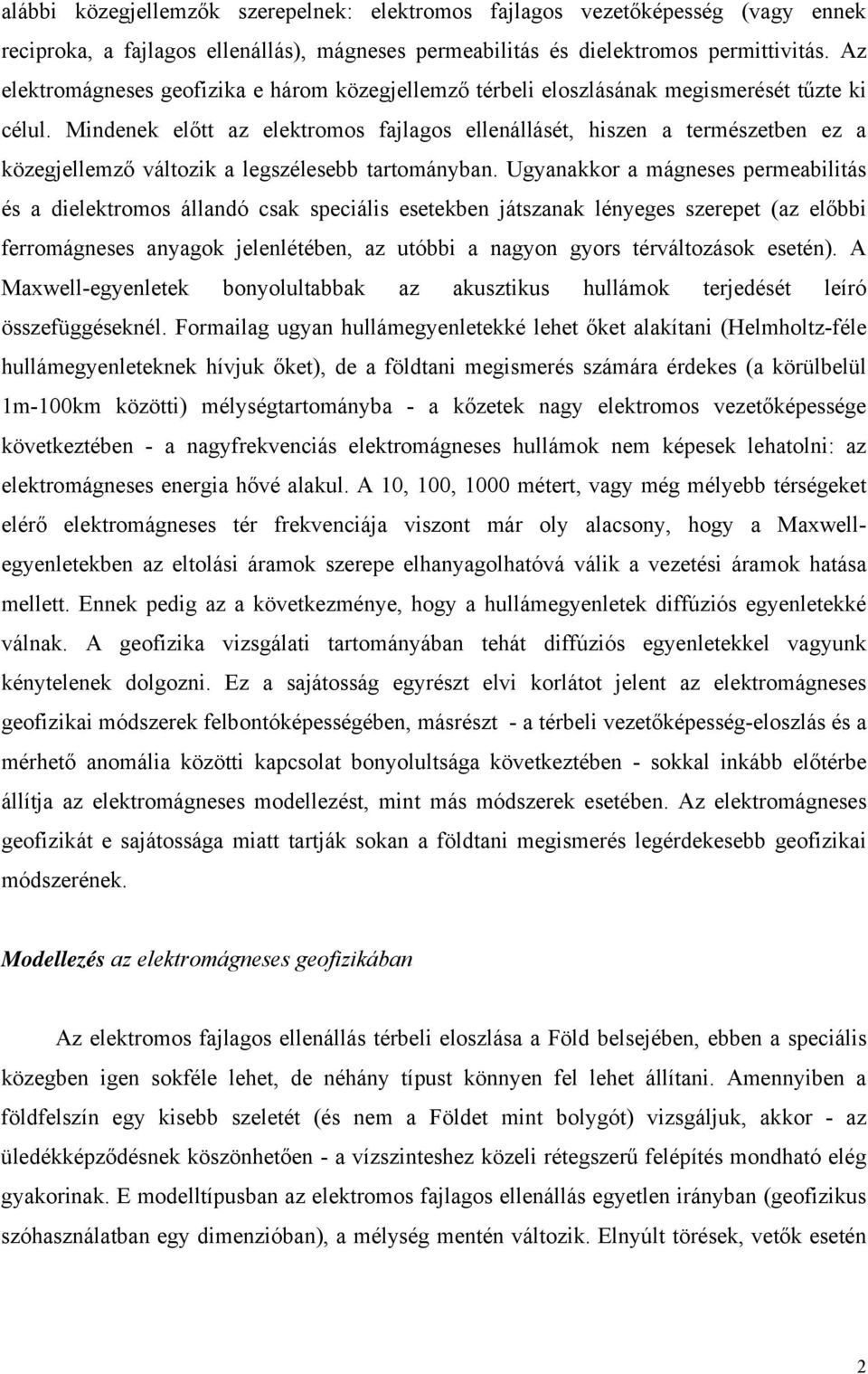 Mindenek előtt az elektromos fajlagos ellenállásét, hiszen a természetben ez a közegjellemző változik a legszélesebb tartományban.