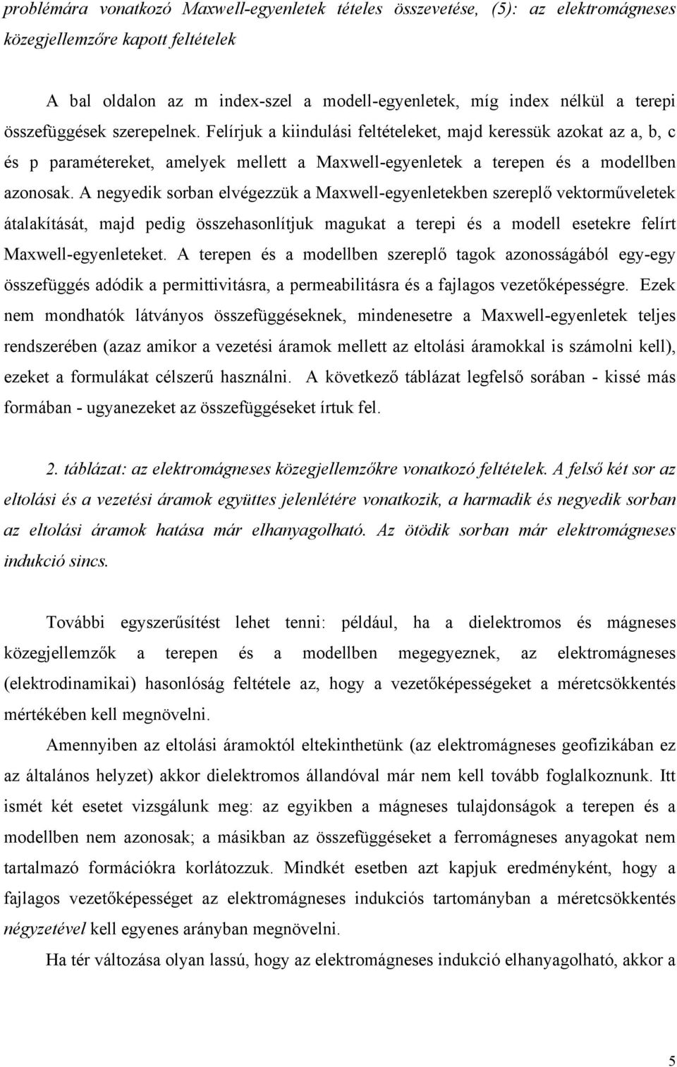 A negyedik sorban elvégezzük a Maxwell-egyenletekben szereplő vektorműveletek átalakítását, majd pedig összehasonlítjuk magukat a terepi és a modell esetekre felírt Maxwell-egyenleteket.