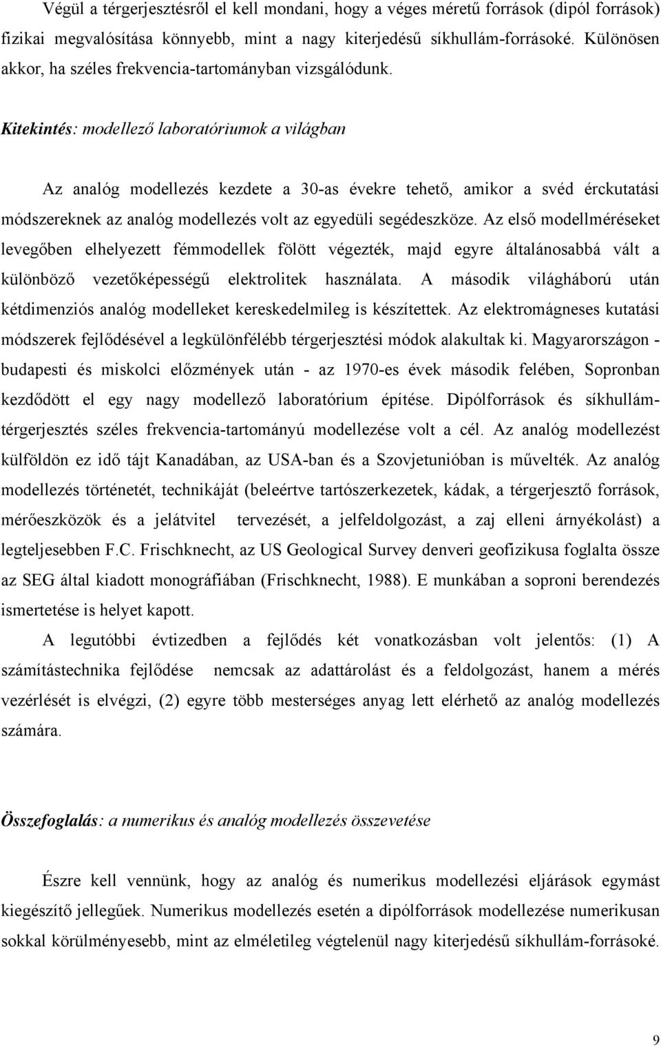 Kitekintés: modellező laboratóriumok a világban Az analóg modellezés kezdete a 30-as évekre tehető, amikor a svéd érckutatási módszereknek az analóg modellezés volt az egyedüli segédeszköze.