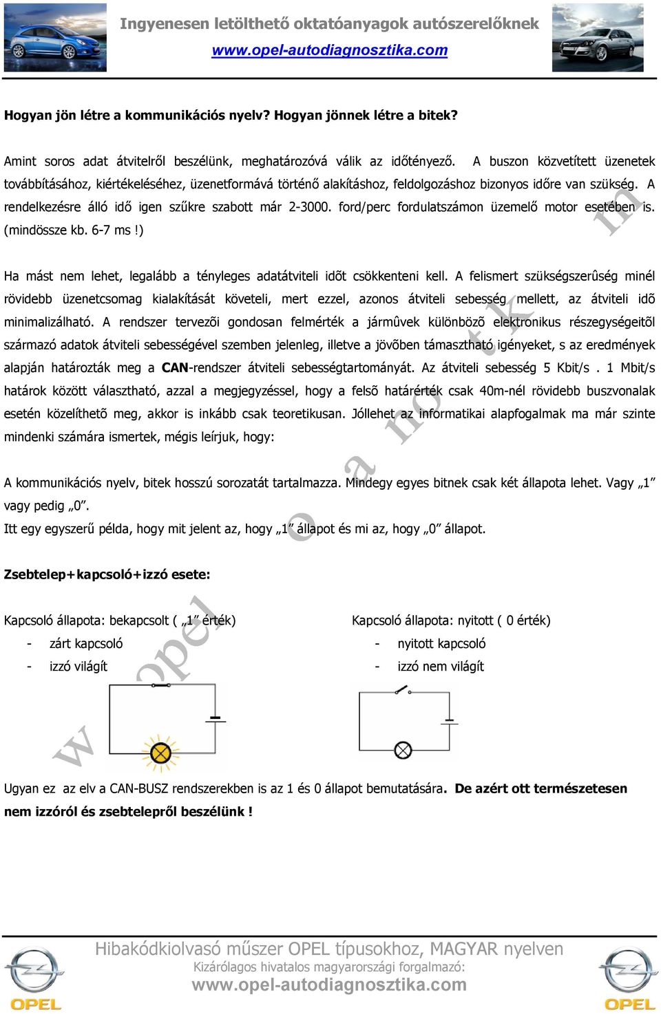 ford/perc fordulatszámon üzemel- motor esetében is. (mindössze kb. 6-7 ms!) Ha mást nem lehet, legalább a tényleges adatátviteli idõt csökkenteni kell.