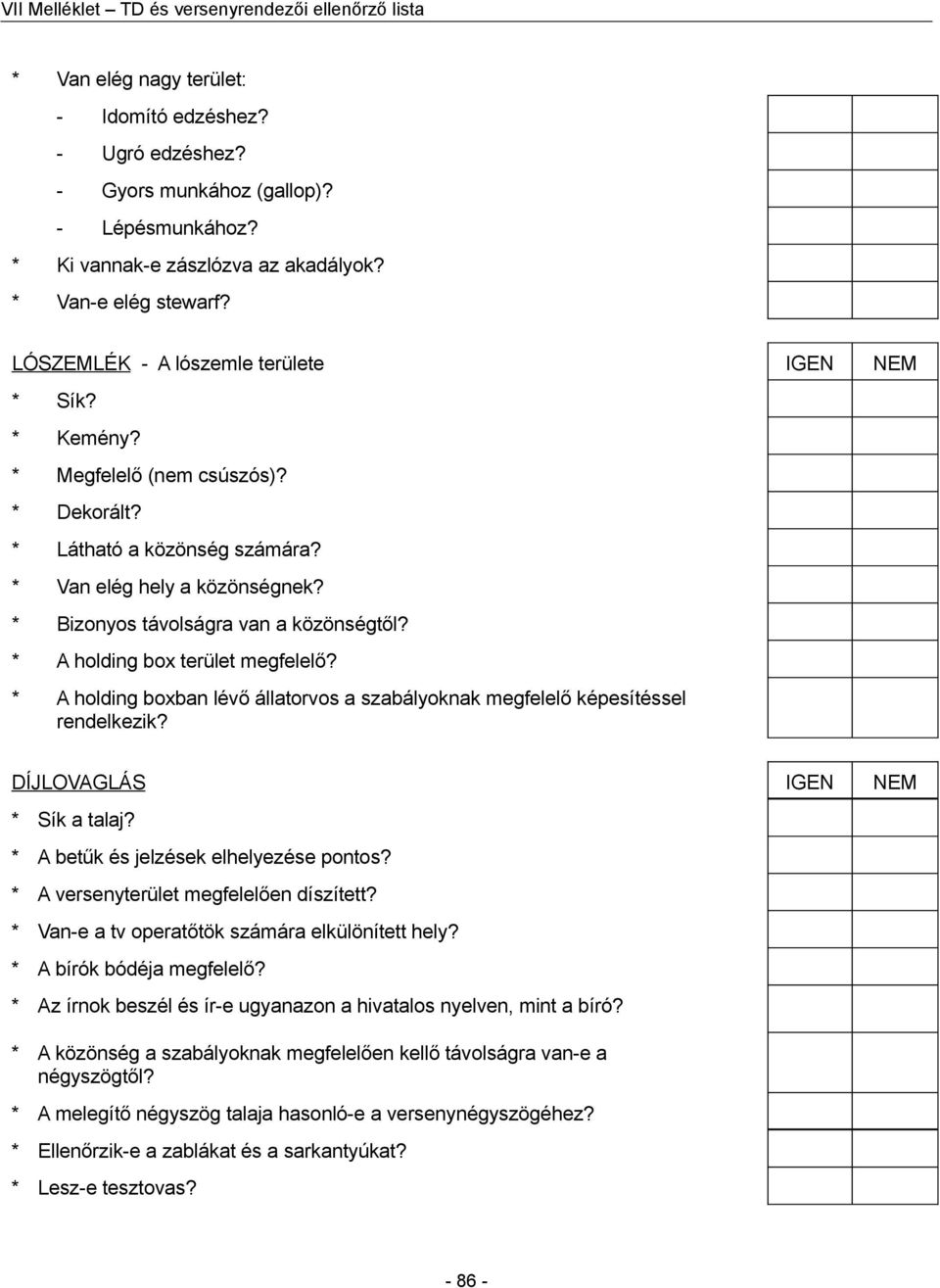 * A holding box terület megfelelő? * A holding boxban lévő állatorvos a szabályoknak megfelelő képesítéssel rendelkezik? DÍJLOVAGLÁS IGEN NEM * Sík a talaj? * A betűk és jelzések elhelyezése pontos?