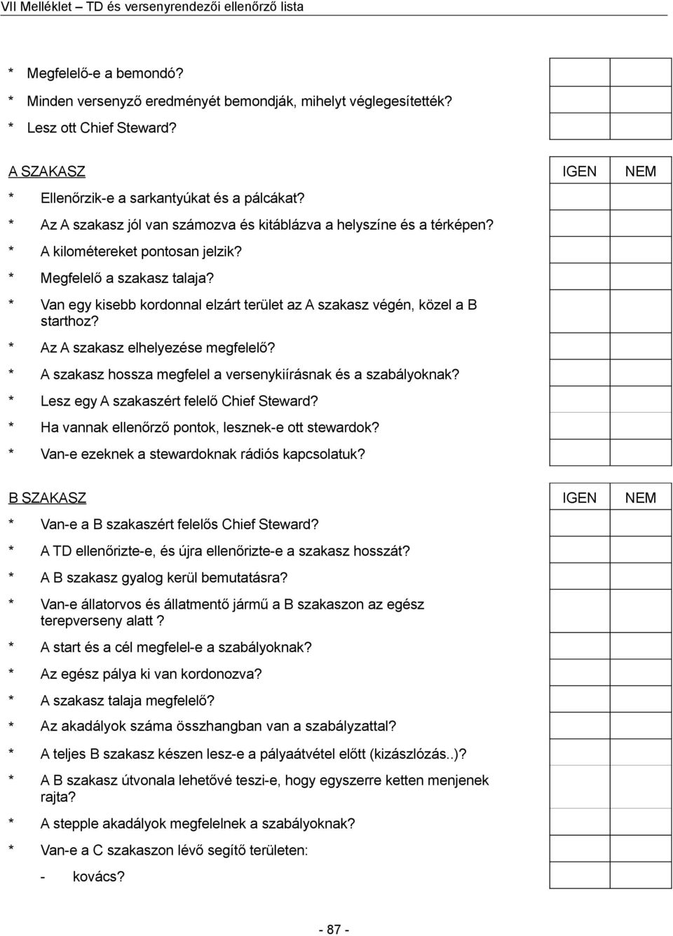 * Van egy kisebb kordonnal elzárt terület az A szakasz végén, közel a B starthoz? * Az A szakasz elhelyezése megfelelő? * A szakasz hossza megfelel a versenykiírásnak és a szabályoknak?