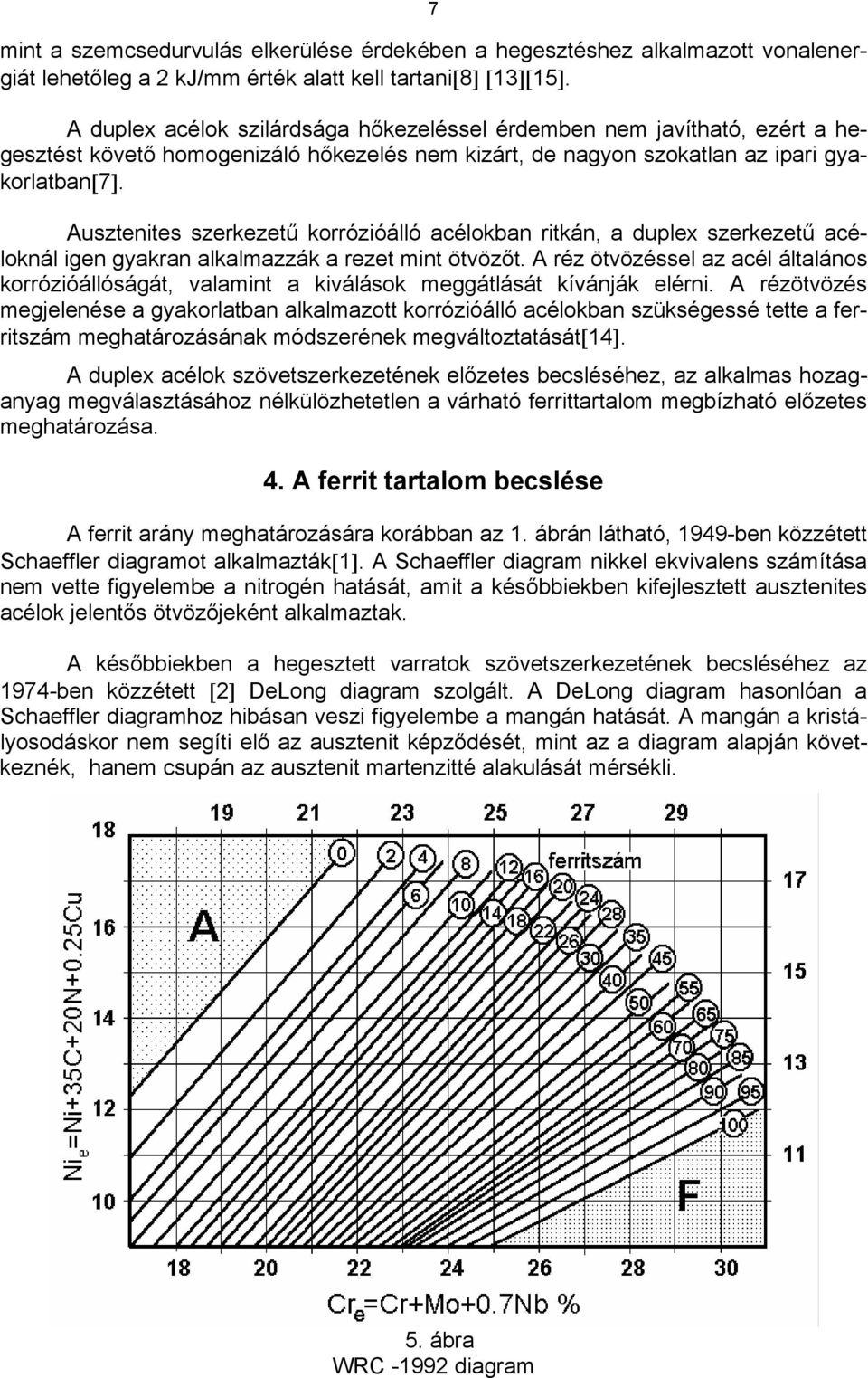 Ausztenites szerkezetű korrózióálló acélokban ritkán, a duplex szerkezetű acéloknál igen gyakran alkalmazzák a rezet mint ötvözőt.