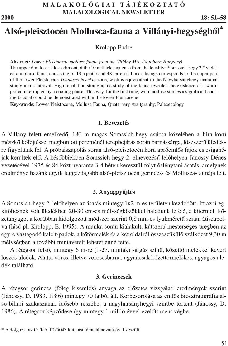 Its age corresponds to the upper part of the lower Pleistocene Viviparus boeckhi zone, wich is equvivalent to the Nagyharsányhegy mammal stratigraphic interval.