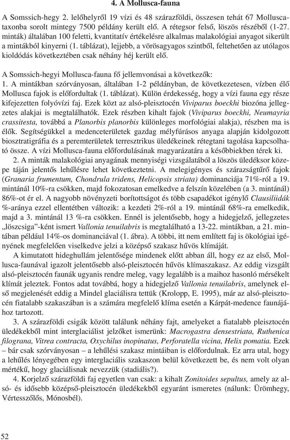 táblázat), lejjebb, a vörösagyagos szintbõl, feltehetõen az utólagos kioldódás következtében csak néhány héj került elõ. A Somssich-hegyi Mollusca-fauna fõ jellemvonásai a következõk: 1.