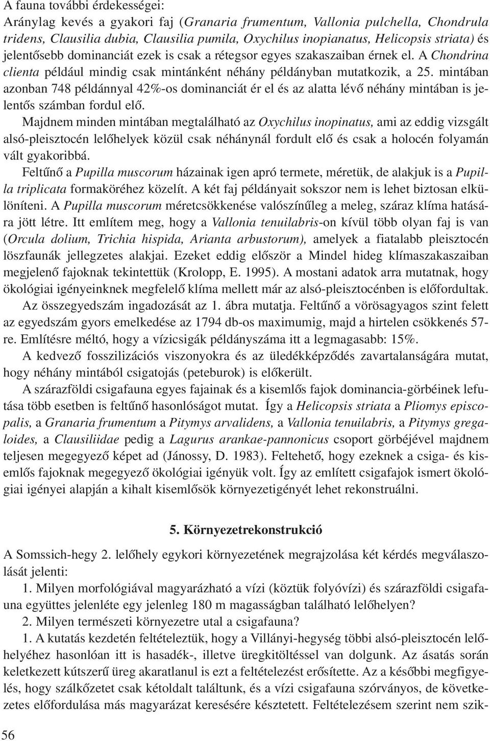 mintában azonban 748 példánnyal 42%-os dominanciát ér el és az alatta lévõ néhány mintában is jelentõs számban fordul elõ.