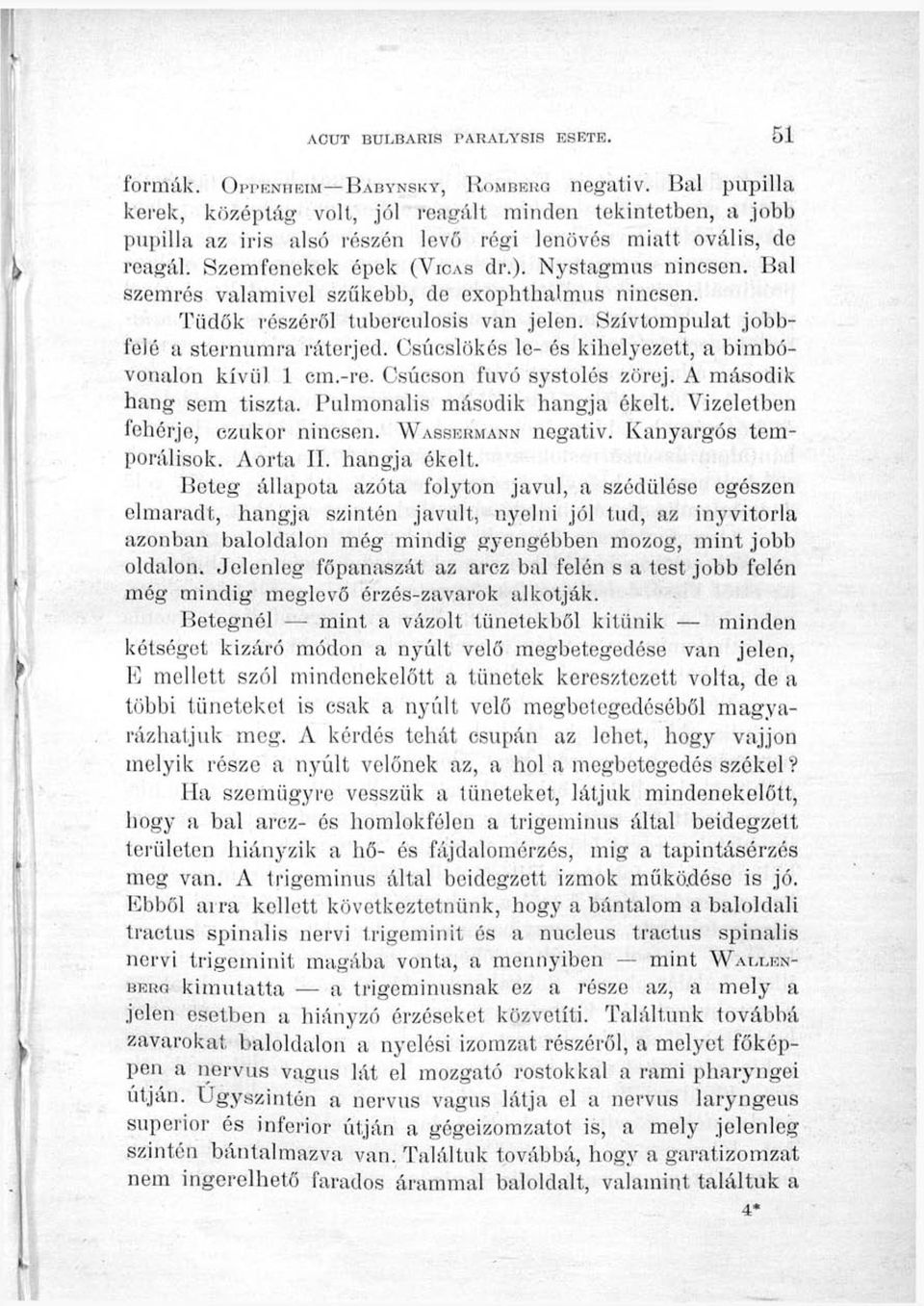 Bal szemrés valamivel szűkebb, de exophthaímus nincsen. Tüdők részéről tuberculosis van jelen. Szívtompulat jobbfelé a sternumra ráterjed. Csúcslökés le- és kihelyezett, a bimbóvonalon kívül 1 cm.-re.