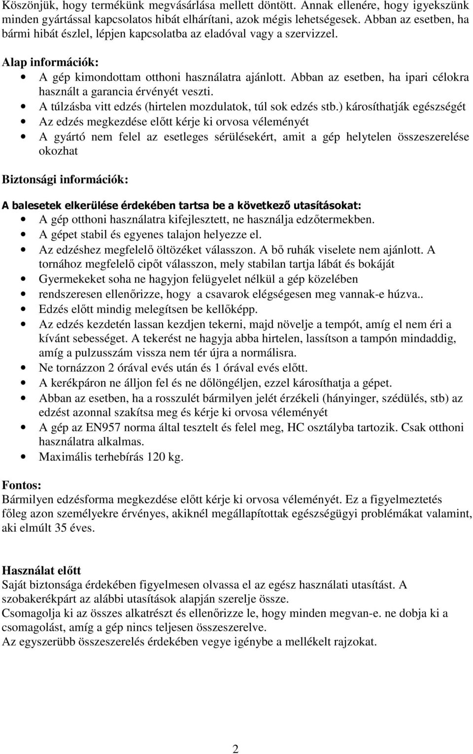 Abban az esetben, ha ipari célokra használt a garancia érvényét veszti. A túlzásba vitt edzés (hirtelen mozdulatok, túl sok edzés stb.