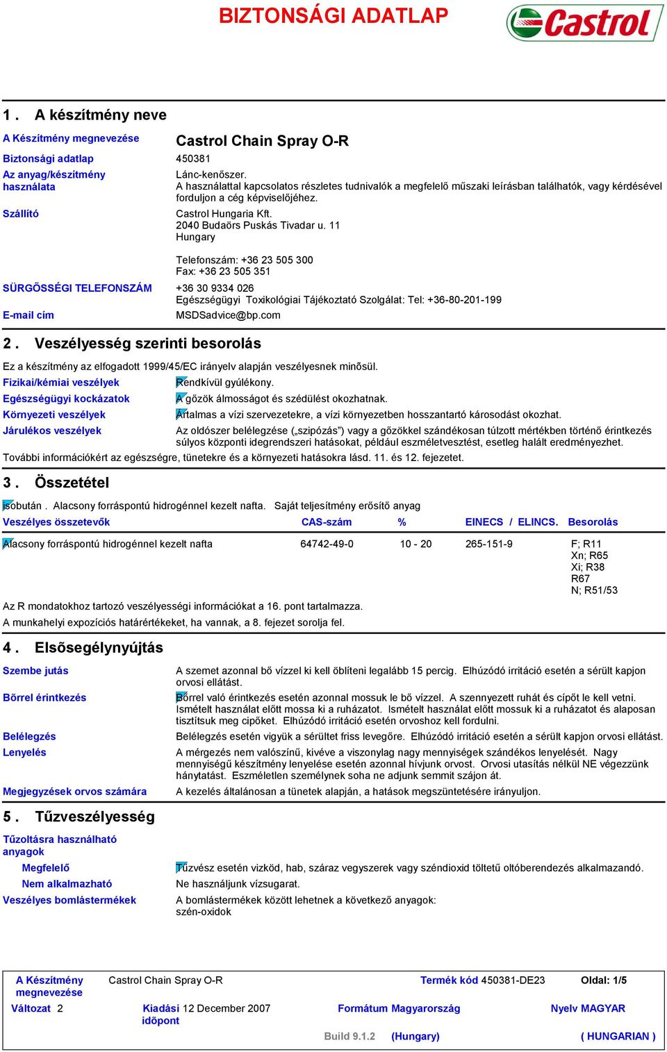 11 Hungary Telefonszám: +36 23 505 300 Fax: +36 23 505 351 +36 30 9334 026 Egészségügyi Toxikológiai Tájékoztató Szolgálat: Tel: +36-80-201-199 MSDSadvice@bp.com 2.
