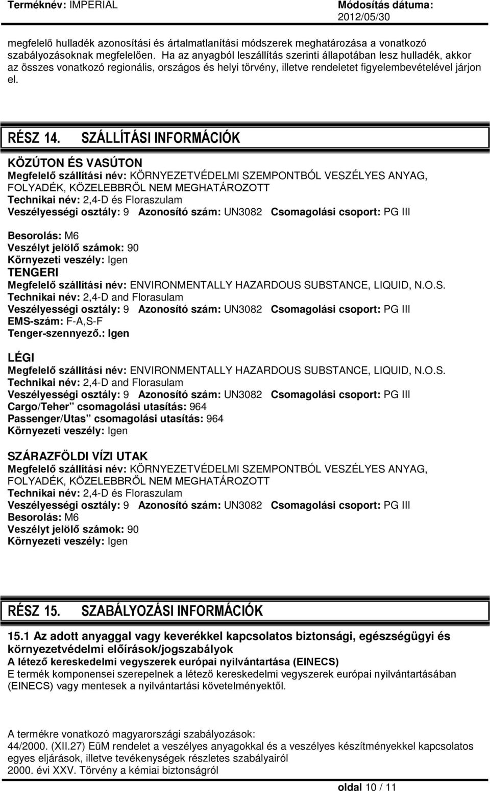 SZÁLLÍTÁSI INFORMÁCIÓK KÖZÚTON ÉS VASÚTON Megfelelő szállítási név: KÖRNYEZETVÉDELMI SZEMPONTBÓL VESZÉLYES ANYAG, FOLYADÉK, KÖZELEBBRŐL NEM MEGHATÁROZOTT Technikai név: 2,4-D és Floraszulam