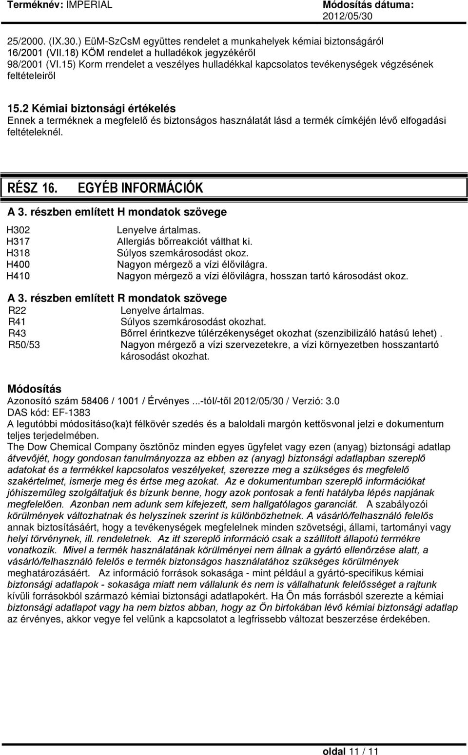 2 Kémiai biztonsági értékelés Ennek a terméknek a megfelelő és biztonságos használatát lásd a termék címkéjén lévő elfogadási feltételeknél. RÉSZ 16. EGYÉB INFORMÁCIÓK A 3.