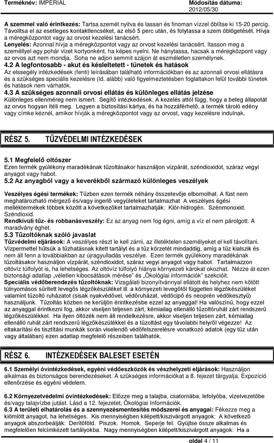 Itasson meg a személlyel egy pohár vizet kortyonként, ha képes nyelni. Ne hánytassa, hacsak a méregközpont vagy az orvos azt nem mondja. Soha ne adjon semmit szájon át eszméletlen személynek. 4.