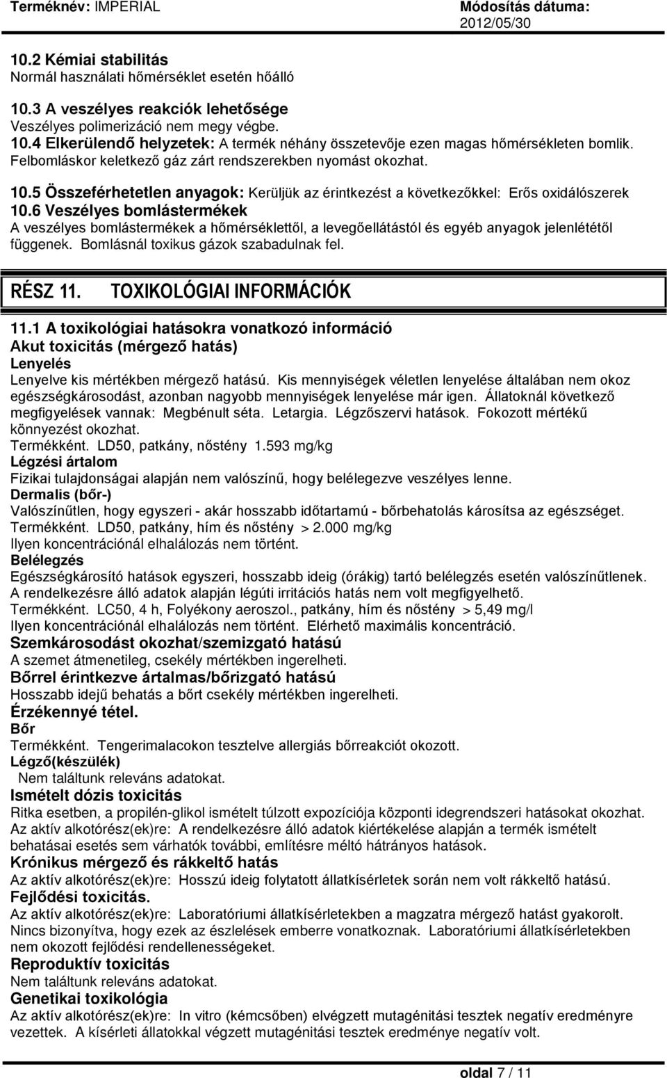 6 Veszélyes bomlástermékek A veszélyes bomlástermékek a hőmérséklettől, a levegőellátástól és egyéb anyagok jelenlététől függenek. Bomlásnál toxikus gázok szabadulnak fel. RÉSZ 11.