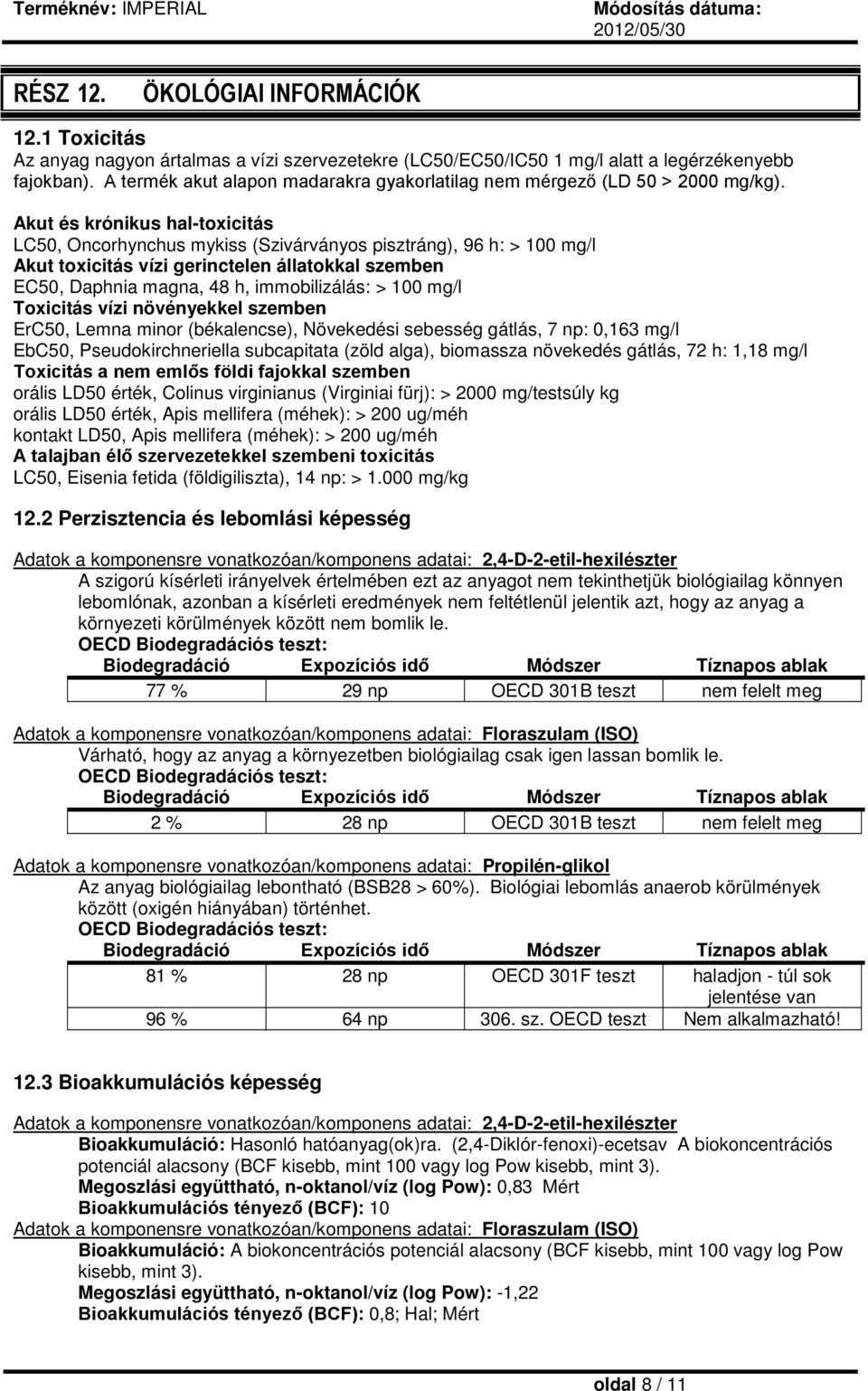 Akut és krónikus hal-toxicitás LC50, Oncorhynchus mykiss (Szivárványos pisztráng), 96 h: > 100 mg/l Akut toxicitás vízi gerinctelen állatokkal szemben EC50, Daphnia magna, 48 h, immobilizálás: > 100