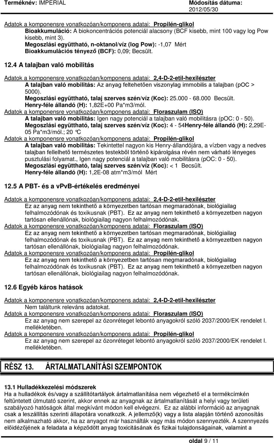 4 A talajban való mobilitás Adatok a komponensre vonatkozóan/komponens adatai: 2,4-D-2-etil-hexilészter A talajban való mobilitás: Az anyag feltehetően viszonylag immobilis a talajban (poc > 5000).