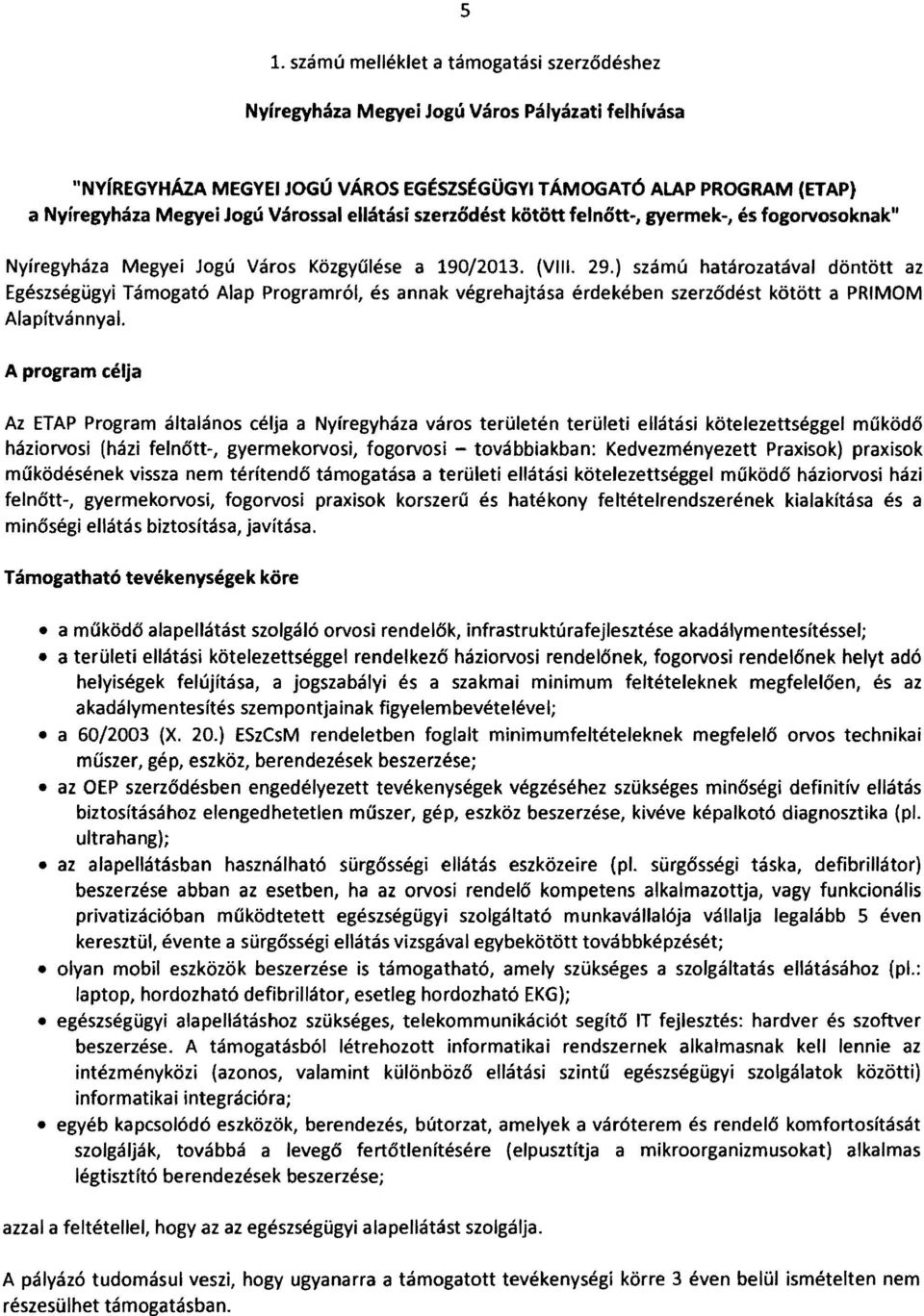 ) számú határozatával döntött az Egészségügyi Támogató Alap Programról, és annak végrehajtása érdekében szerződést kötött a PRIMOM Alapítvánnyal.