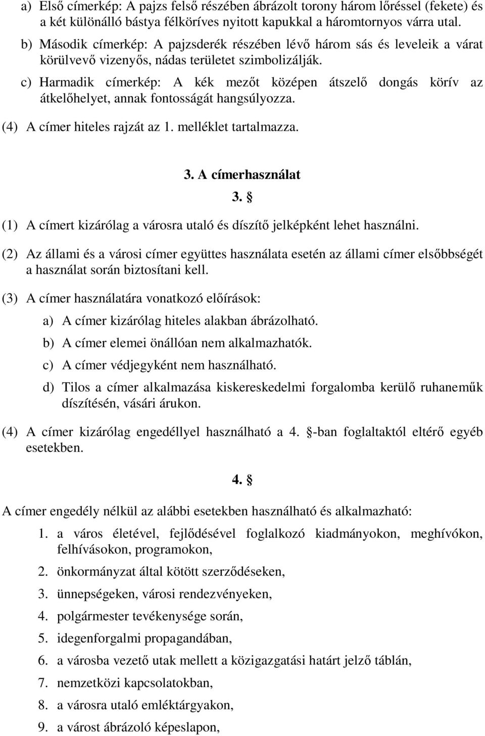 c) Harmadik címerkép: A kék mezőt középen átszelő dongás körív az átkelőhelyet, annak fontosságát hangsúlyozza. (4) A címer hiteles rajzát az 1. melléklet tartalmazza. 3. A címerhasználat 3.