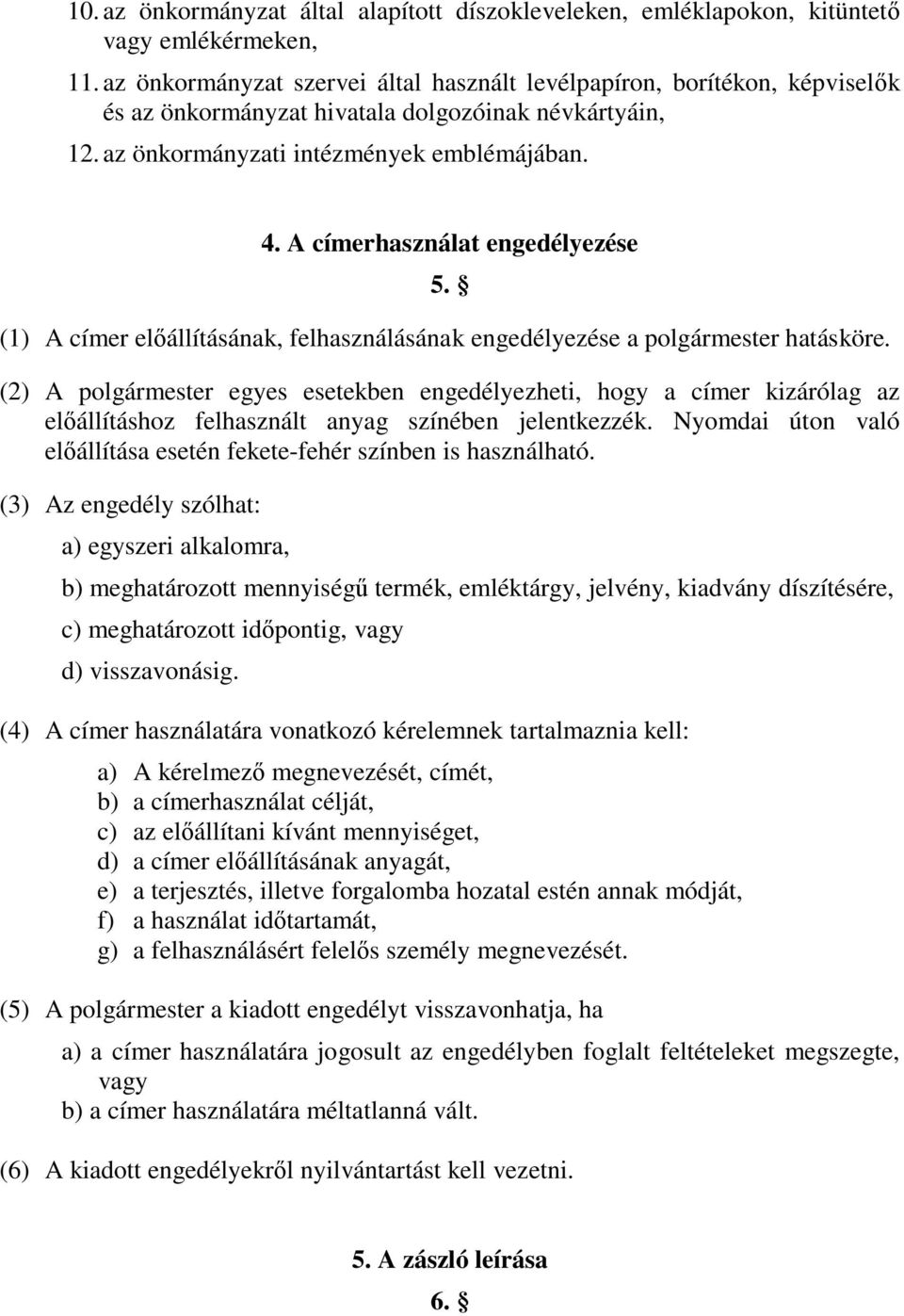 A címerhasználat engedélyezése 5. (1) A címer előállításának, felhasználásának engedélyezése a polgármester hatásköre.