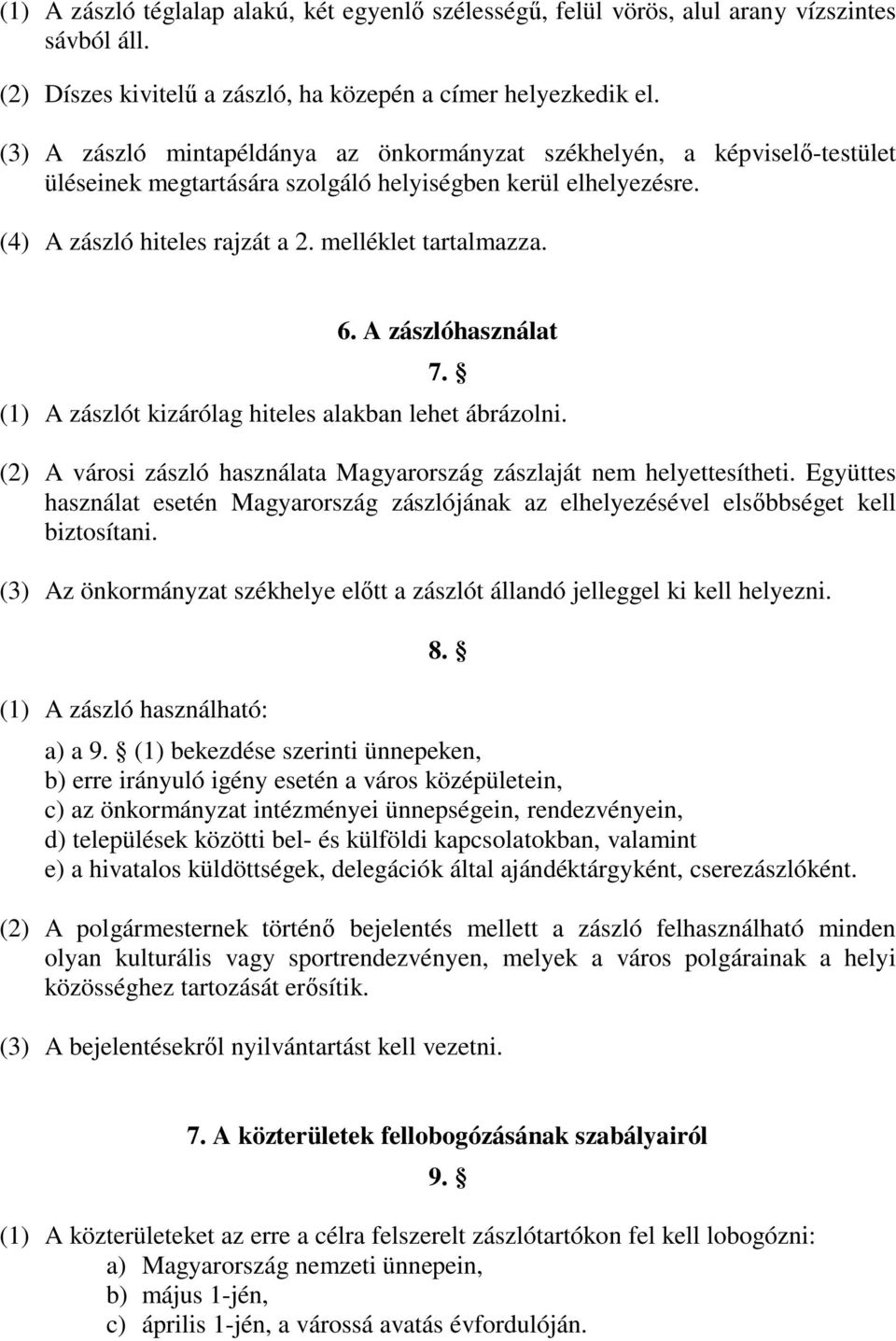 A zászlóhasználat 7. (1) A zászlót kizárólag hiteles alakban lehet ábrázolni. (2) A városi zászló használata Magyarország zászlaját nem helyettesítheti.