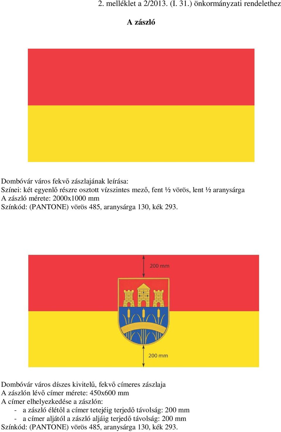 lent ½ aranysárga A zászló mérete: 2000x1000 mm Színkód: (PANTONE) vörös 485, aranysárga 130, kék 293.