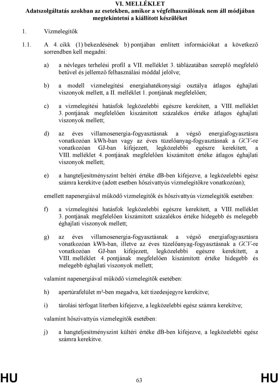 táblázatában szereplő megfelelő betűvel és jellemző felhasználási móddal jelölve; b) a modell vízmelegítési energiahatékonysági osztálya átlagos éghajlati viszonyok mellett, a II. melléklet 1.