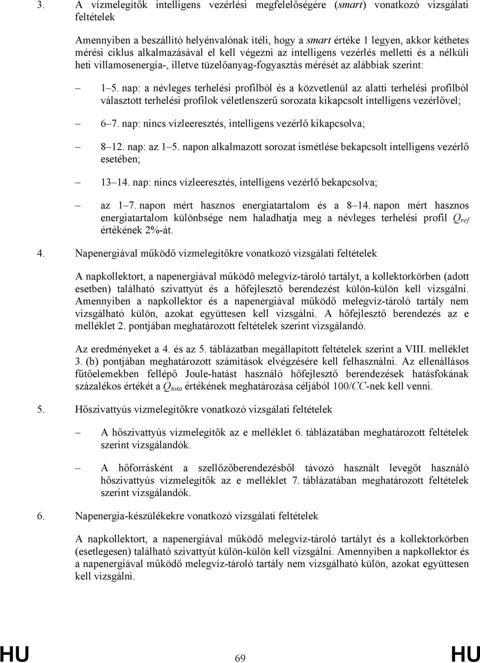 nap: a névleges terhelési profilból és a közvetlenül az alatti terhelési profilból választott terhelési profilok véletlenszerű sorozata kikapcsolt intelligens vezérlővel; 6 7.