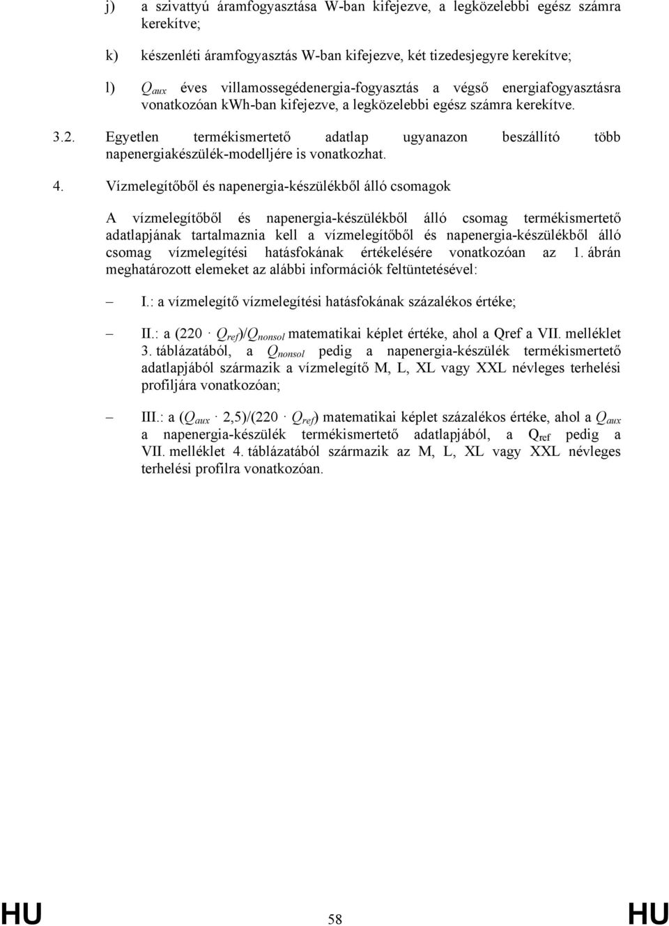 Egyetlen termékismertető adatlap ugyanazon beszállító több napenergiakészülék-modelljére is vonatkozhat. 4.