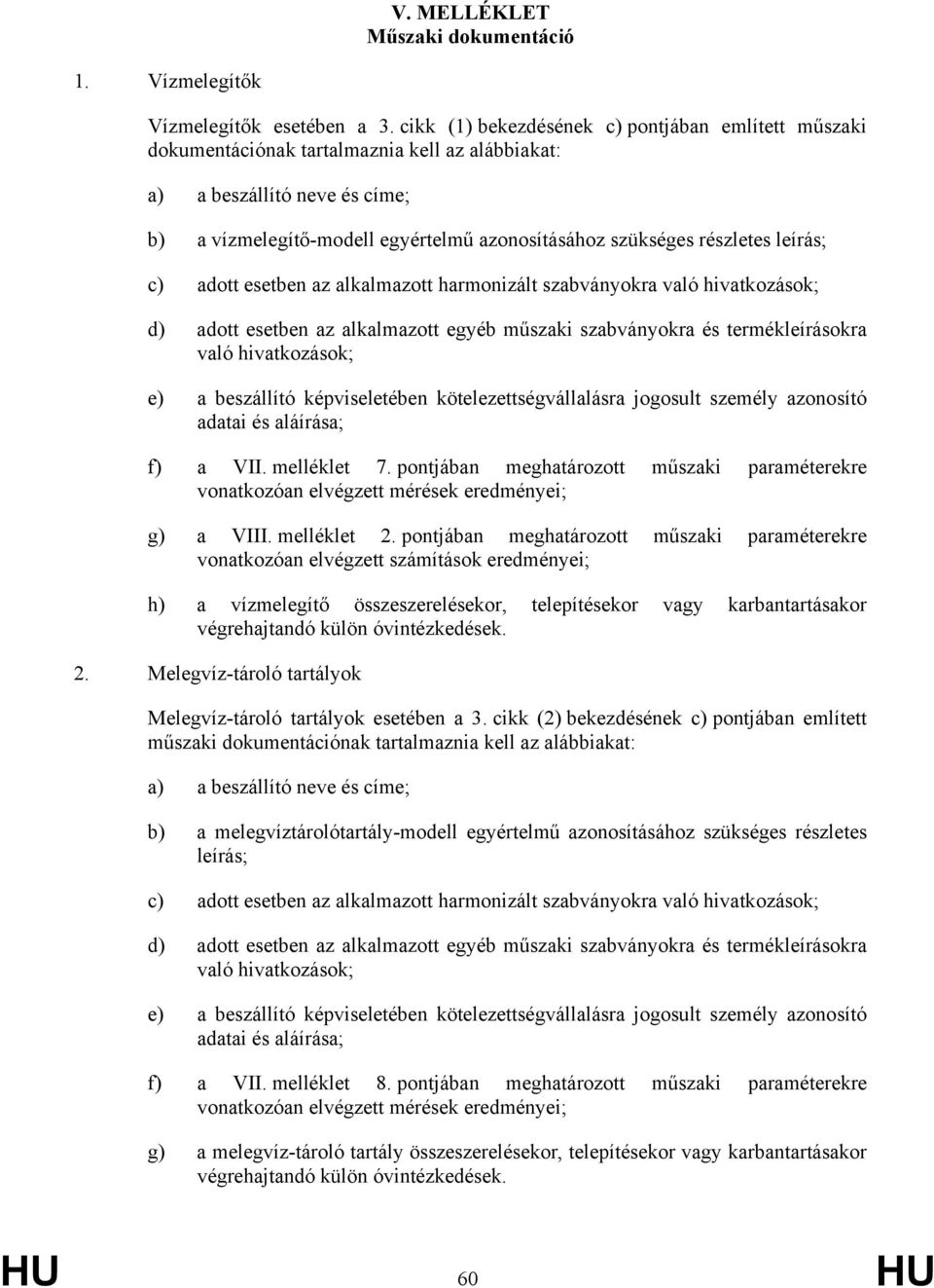 részletes leírás; c) adott esetben az alkalmazott harmonizált szabványokra való hivatkozások; d) adott esetben az alkalmazott egyéb műszaki szabványokra és termékleírásokra való hivatkozások; e) a