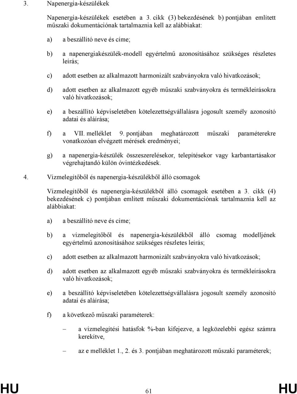 részletes leírás; c) adott esetben az alkalmazott harmonizált szabványokra való hivatkozások; d) adott esetben az alkalmazott egyéb műszaki szabványokra és termékleírásokra való hivatkozások; e) a