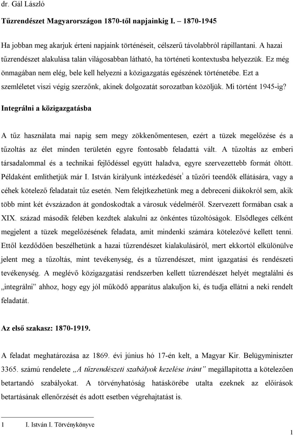 Ezt a szemléletet viszi végig szerzőnk, akinek dolgozatát sorozatban közöljük. Mi történt 1945-ig?