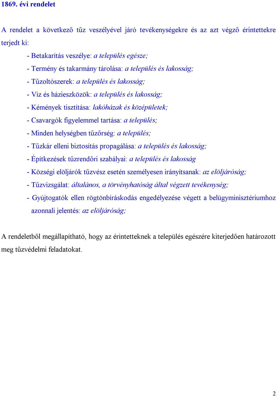 település; - Minden helységben tűzőrség: a település; - Tűzkár elleni biztosítás propagálása: a település és lakosság; - Építkezések tűzrendőri szabályai: a település és lakosság - Községi elöljárók