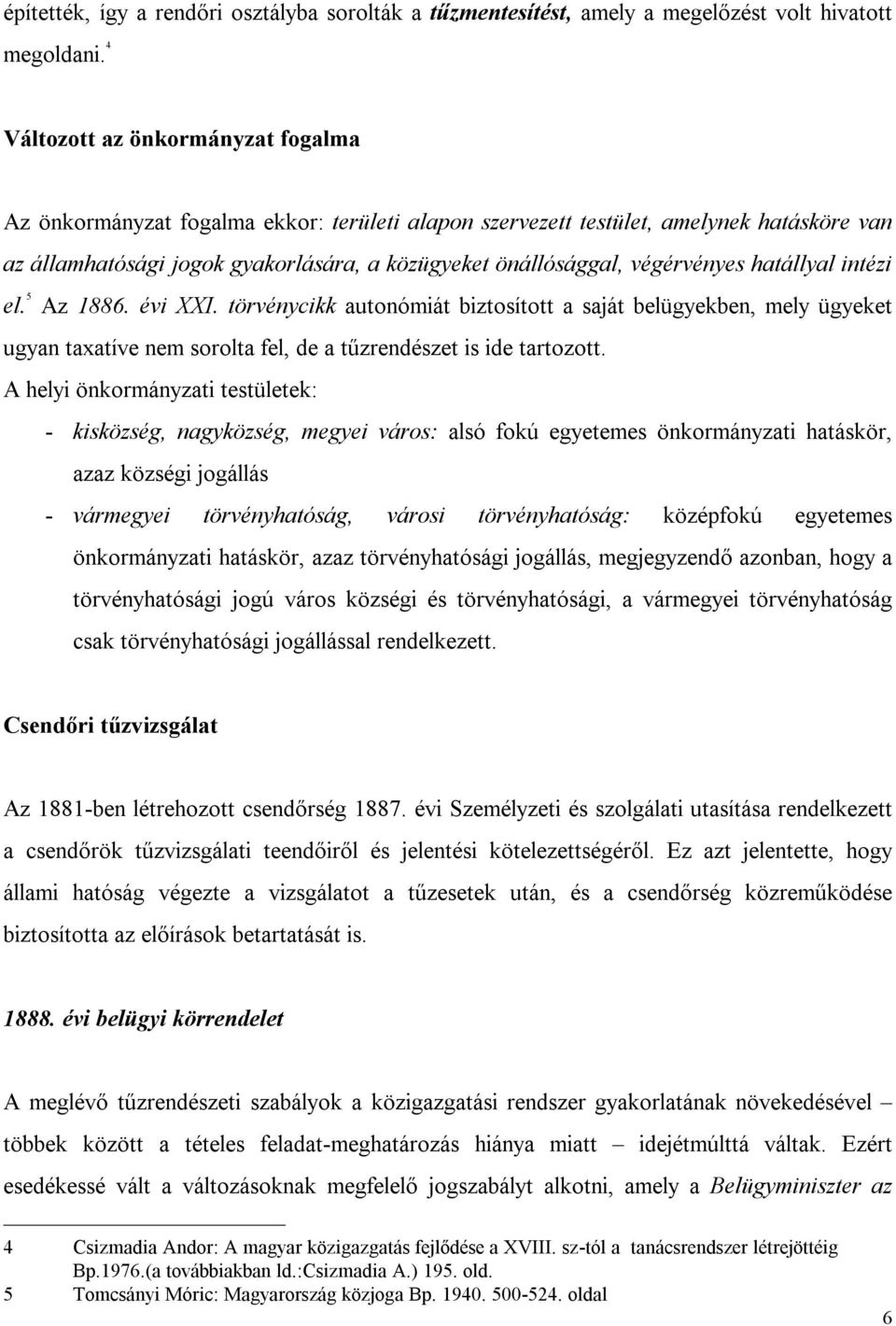 végérvényes hatállyal intézi el. 5 Az 1886. évi XXI. törvénycikk autonómiát biztosított a saját belügyekben, mely ügyeket ugyan taxatíve nem sorolta fel, de a tűzrendészet is ide tartozott.