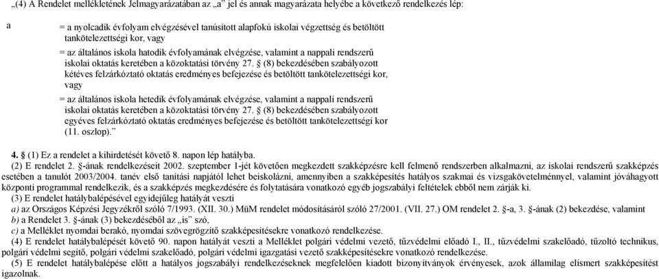 (8) bekezdében szabályozo kééves felzárkózaó okaás eredményes befejeze beölö anköelezeségi kor, = az álalános iskola heedik évfolyamának elvégze, valamin a nappali rendszerű iskolai okaás kereében a