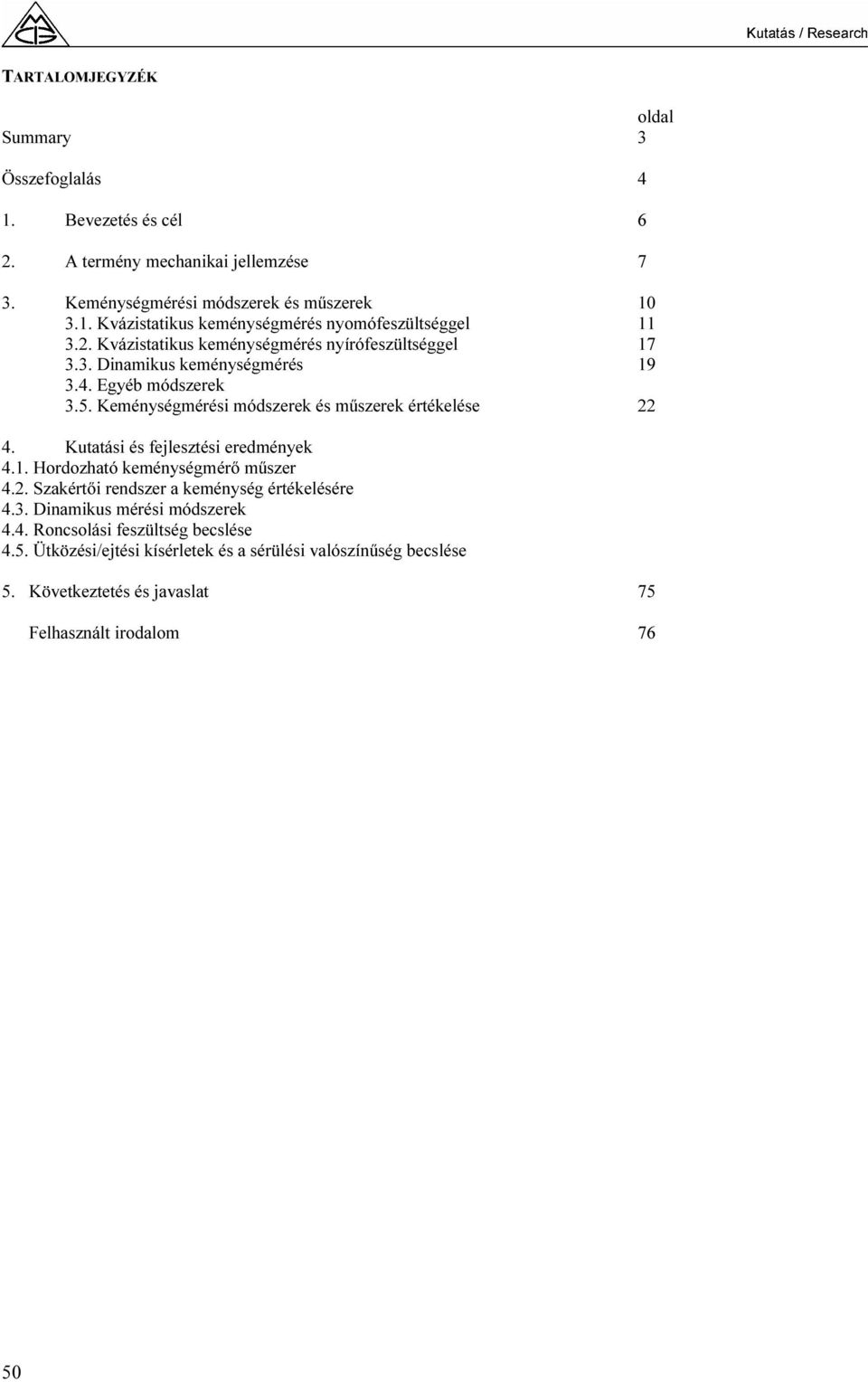 Kutatási és fejlesztési eredmények 4.1. Hordozható keménységmérő műszer 4.2. Szakértői rendszer a keménység értékelésére 4.3. Dinamikus mérési módszerek 4.4. Roncsolási feszültség becslése 4.