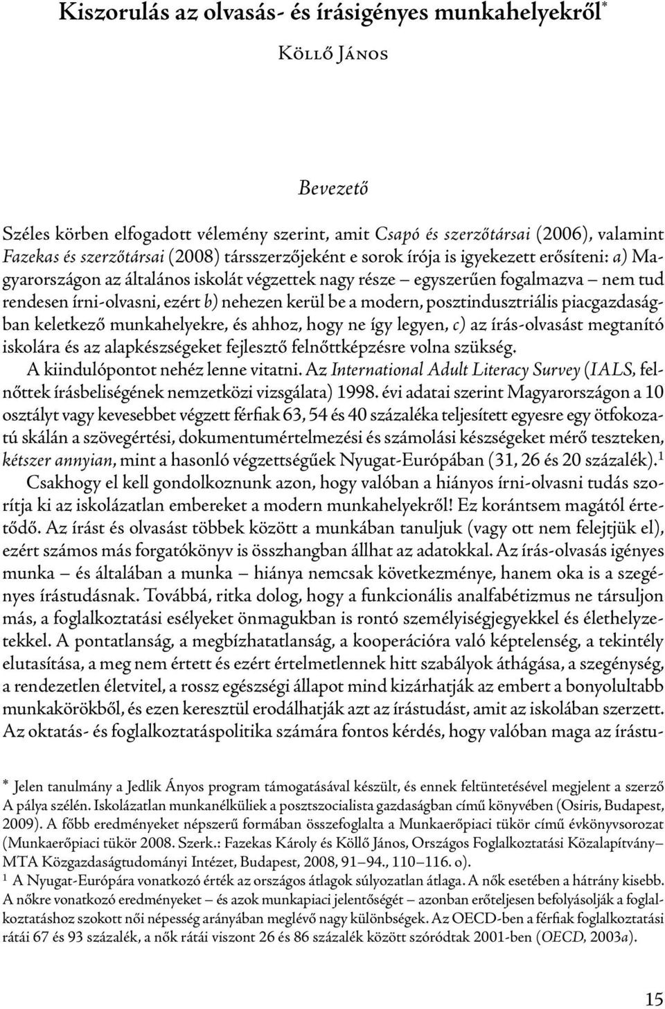 modern, posztindusztriális piacgazdaságban keletkező munkahelyekre, és ahhoz, hogy ne így legyen, c) az írás-olvasást megtanító iskolára és az alapkészségeket fejlesztő felnőttképzésre volna szükség.