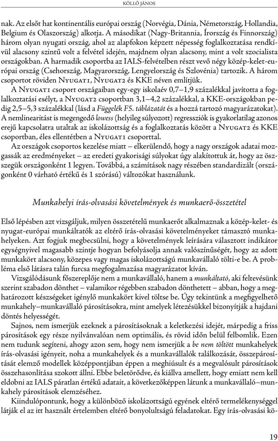 alacsony, mint a volt szocialista országokban. A harmadik csoportba az IALS-felvételben részt vevő négy közép-kelet-európai ország (Csehország, Magyarország, Lengyelország és Szlovénia) tartozik.