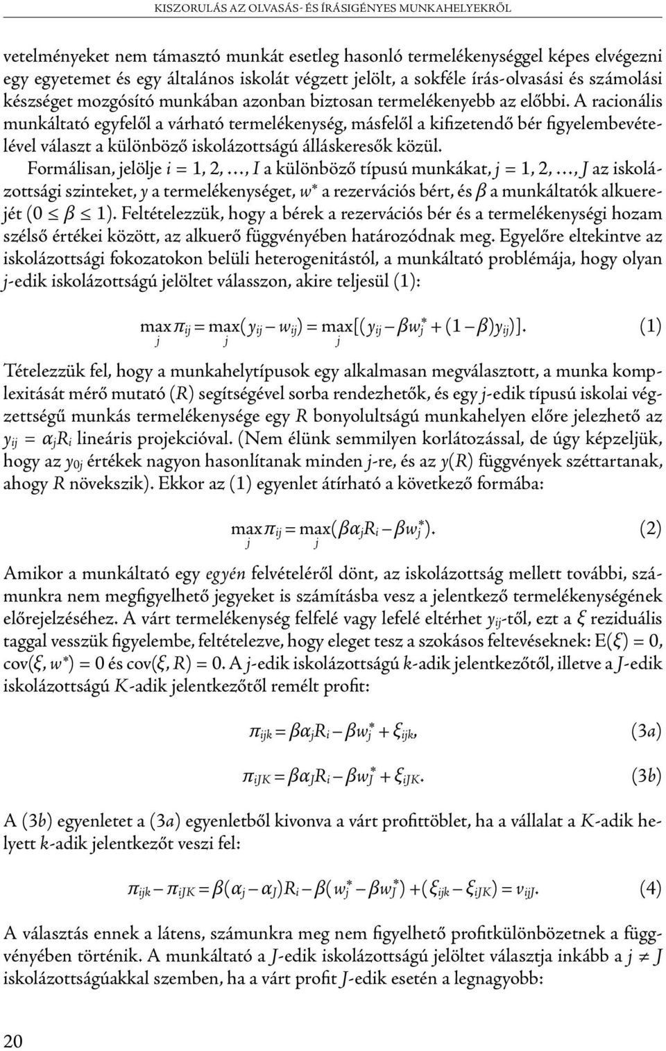 A racionális munkáltató egyfelől a várható termelékenység, másfelől a kifizetendő bér figyelembevételével választ a különböző iskolázottságú álláskeresők közül.