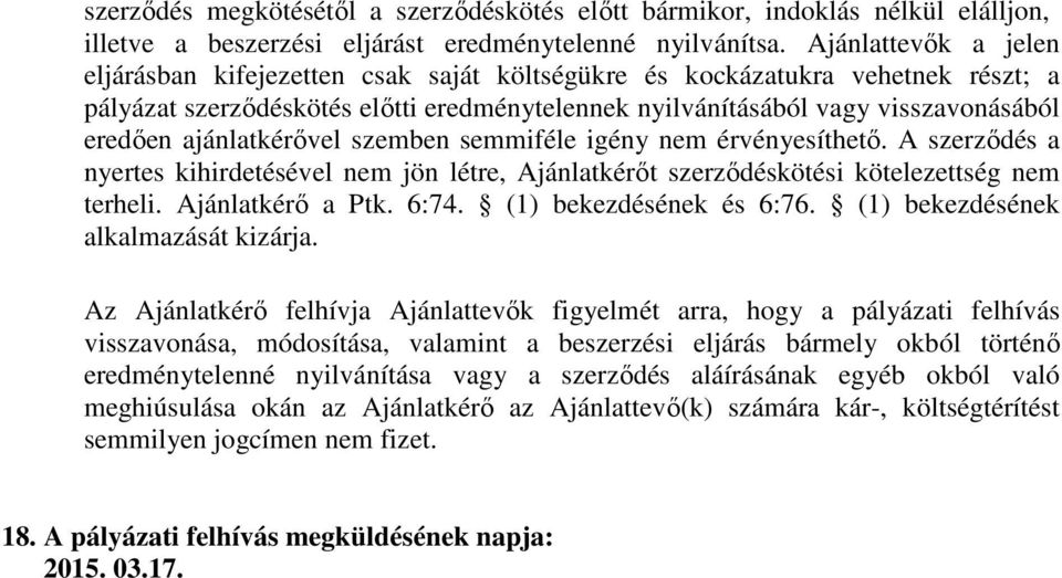 ajánlatkérővel szemben semmiféle igény nem érvényesíthető. A szerződés a nyertes kihirdetésével nem jön létre, Ajánlatkérőt szerződéskötési kötelezettség nem terheli. Ajánlatkérő a Ptk. 6:74.