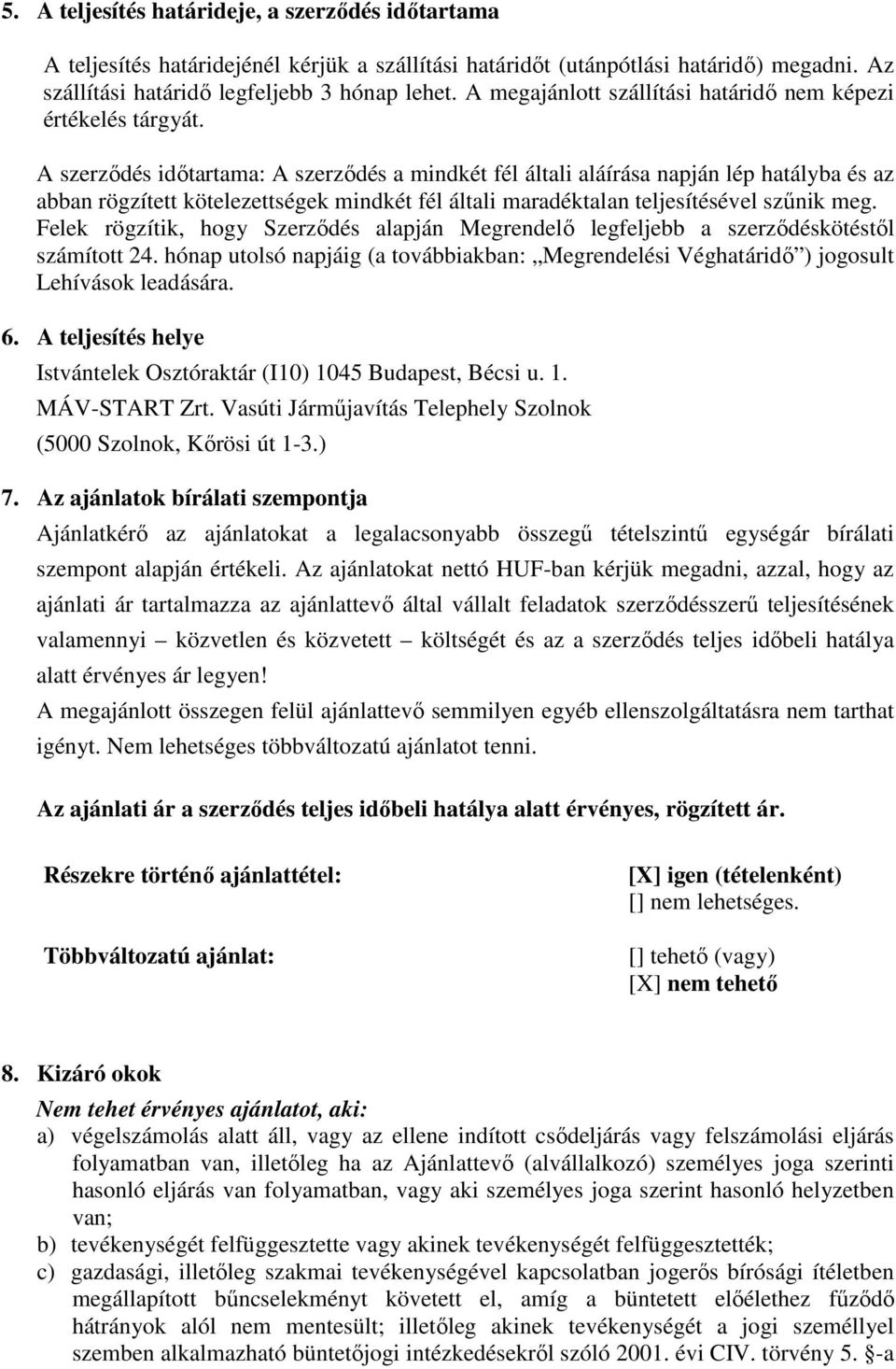 A szerződés időtartama: A szerződés a mindkét fél általi aláírása napján lép hatályba és az abban rögzített kötelezettségek mindkét fél általi maradéktalan teljesítésével szűnik meg.