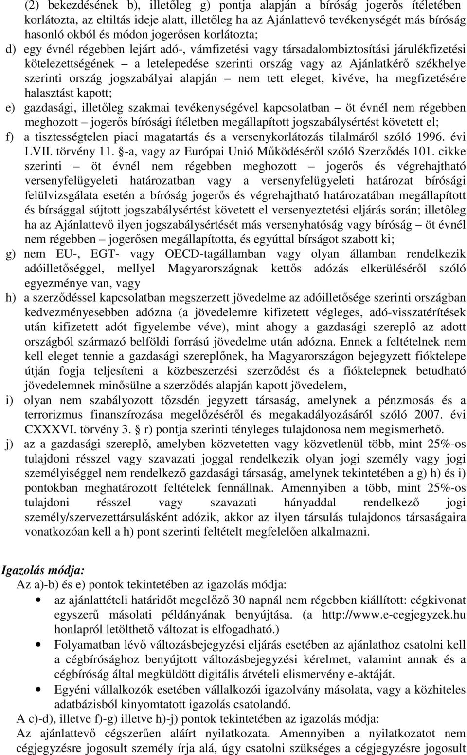 ország jogszabályai alapján nem tett eleget, kivéve, ha megfizetésére halasztást kapott; e) gazdasági, illetőleg szakmai tevékenységével kapcsolatban öt évnél nem régebben meghozott jogerős bírósági