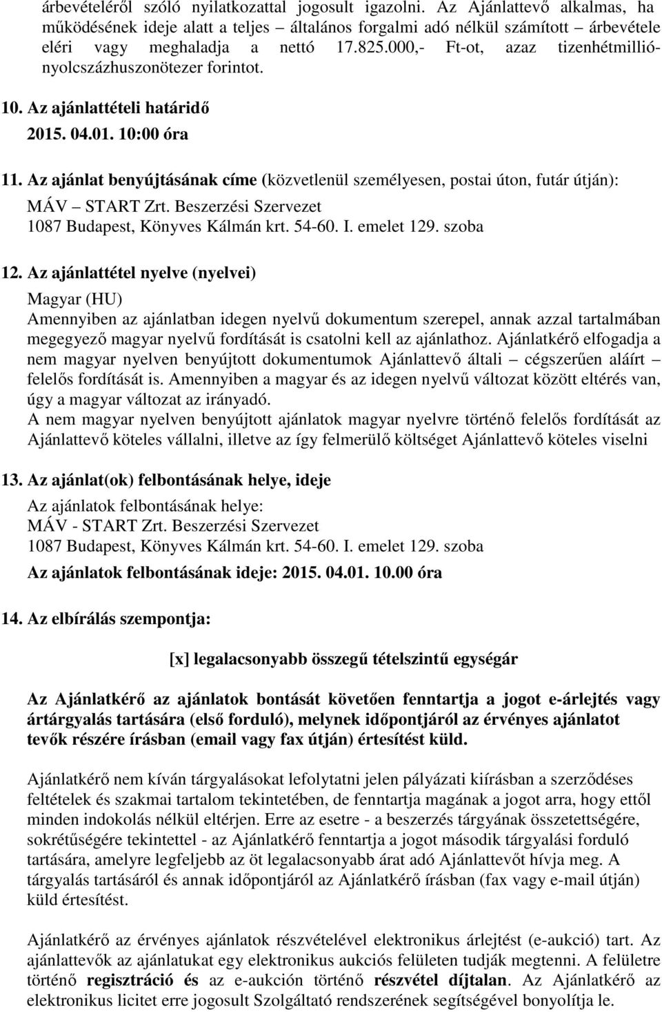 Az ajánlat benyújtásának címe (közvetlenül személyesen, postai úton, futár útján): MÁV START Zrt. Beszerzési Szervezet 1087 Budapest, Könyves Kálmán krt. 54-60. I. emelet 129. szoba 12.