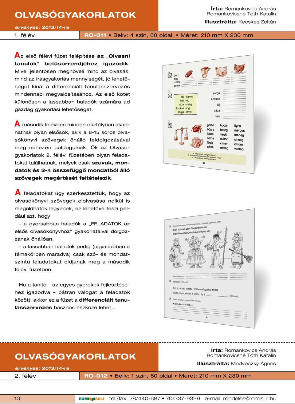 betûsorrendjéhez igazodik. Mivel jelentôsen megnöveli mind az olvasás, mind az írásgyakorlás mennyiségét, jó lehetôséget kínál a differenciált tanulásszervezés mindennapi megvalósításához.