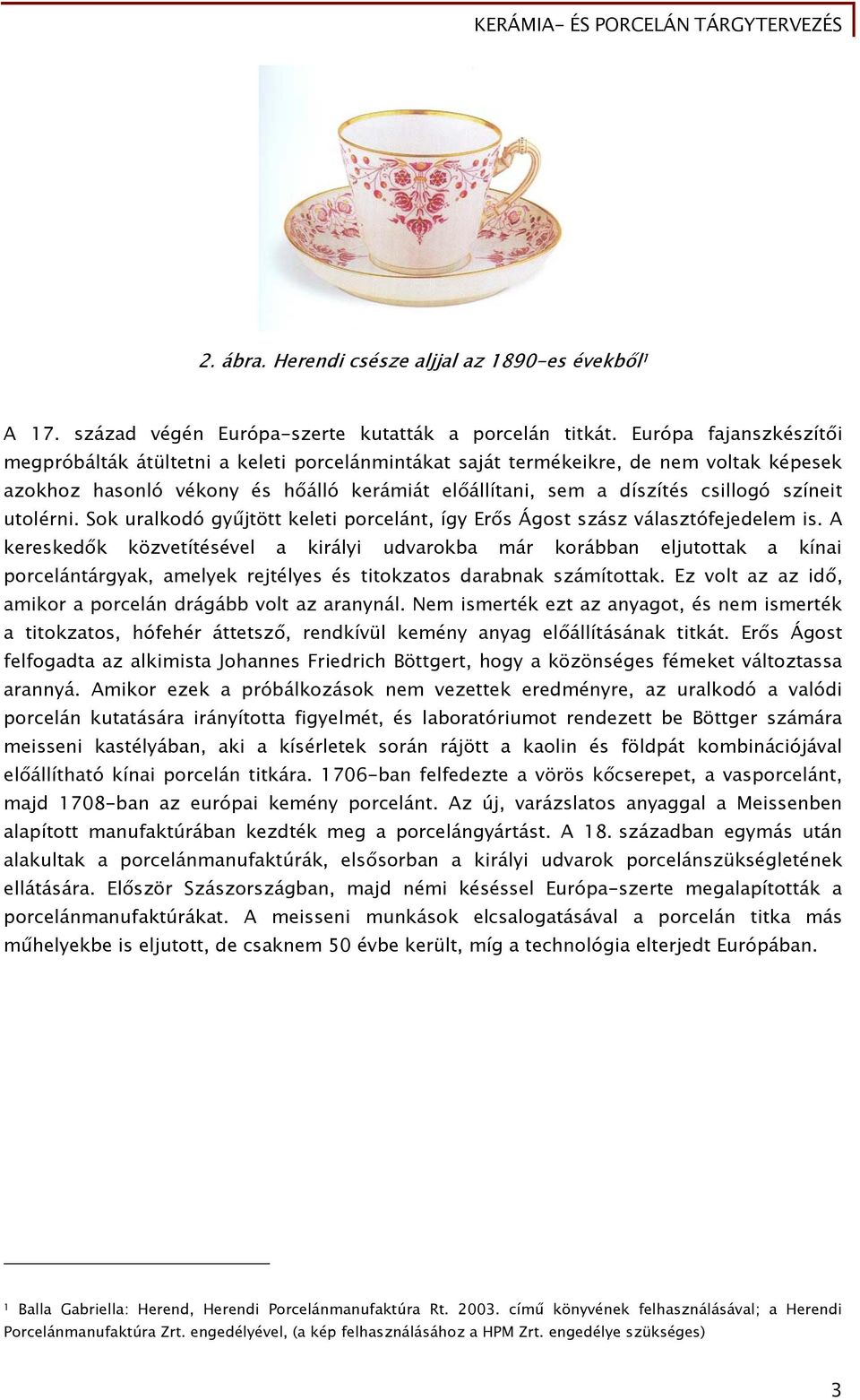 utolérni. Sok uralkodó gyűjtött keleti porcelánt, így Erős Ágost szász választófejedelem is.