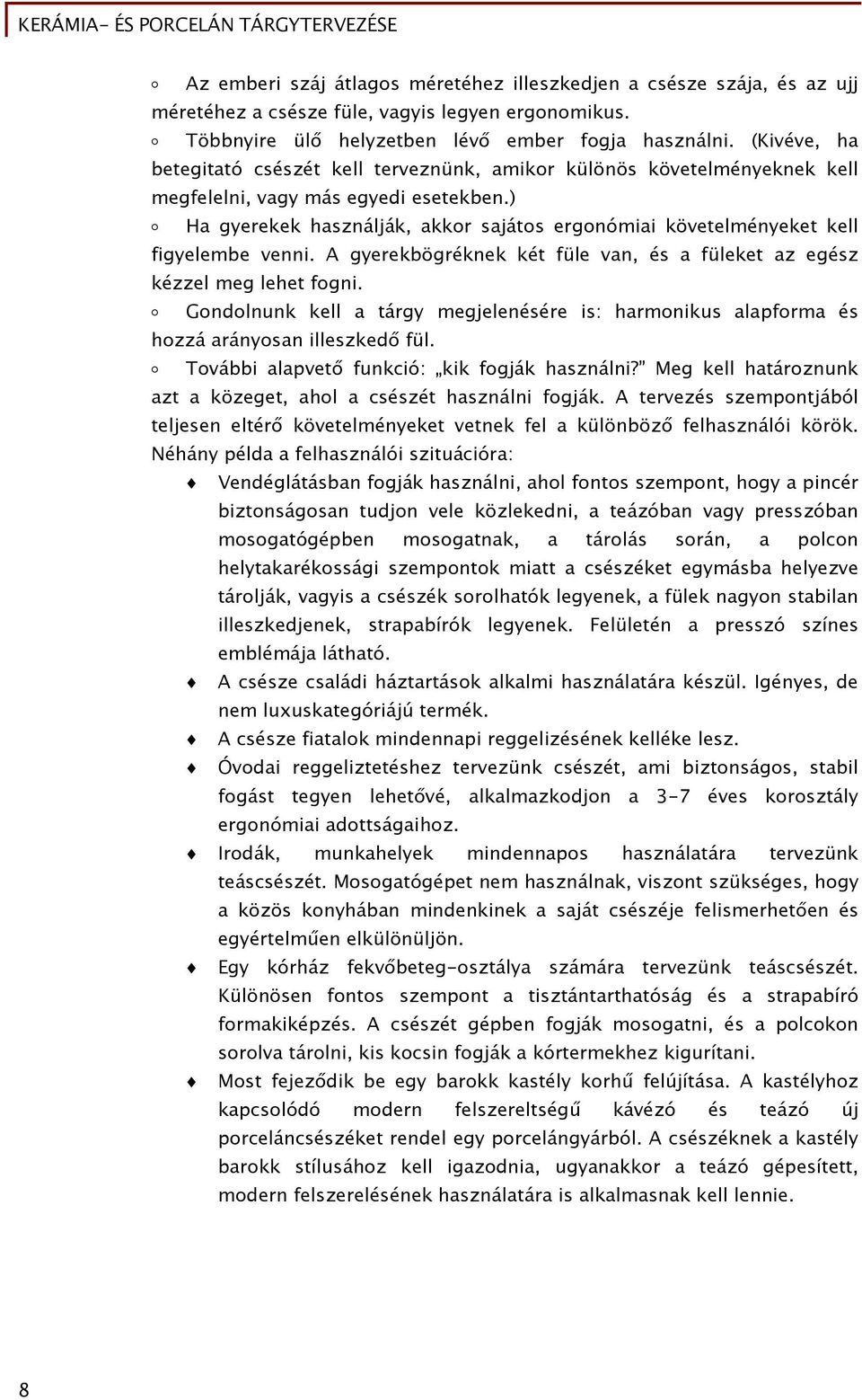 ) Ha gyerekek használják, akkor sajátos ergonómiai követelményeket kell figyelembe venni. A gyerekbögréknek két füle van, és a füleket az egész kézzel meg lehet fogni.