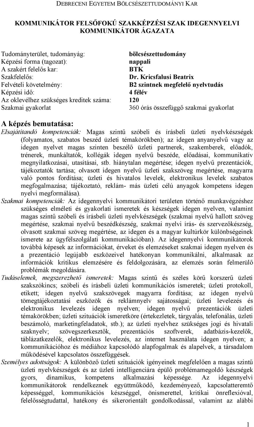 képzés bemutatása: Elsajátítandó kompetenciák: Magas szintű szóbeli és írásbeli üzleti nyelvkészségek (folyamatos, szabatos beszéd üzleti témakörökben); az idegen anyanyelvű vagy az idegen nyelvet